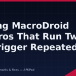 Fixing MacroDroid Macros That Run Twice or Trigger Repeatedly